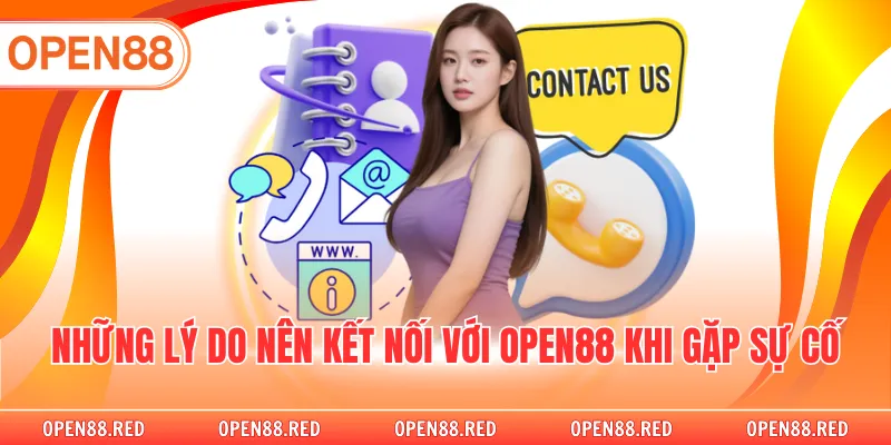 Những lý do nên kết nối với OPEN88 khi gặp sự cố